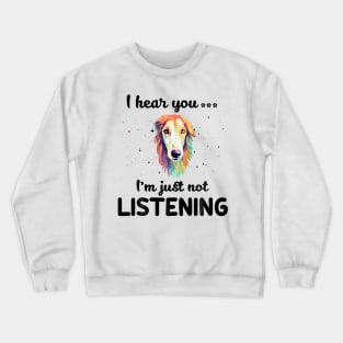 Saluki I hear you I am just not listening Crewneck Sweatshirt